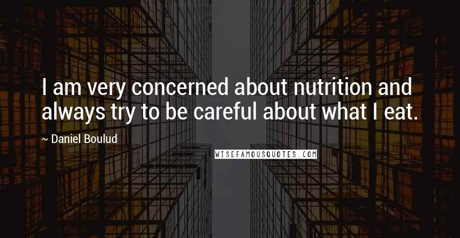 Daniel Boulud Quotes: I am very concerned about nutrition and always try to be careful about what I eat.