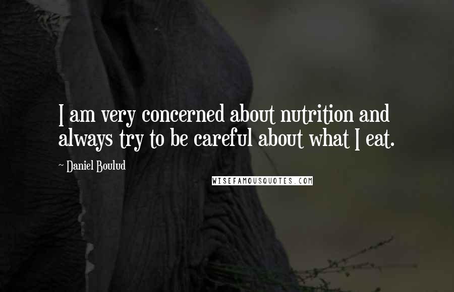 Daniel Boulud Quotes: I am very concerned about nutrition and always try to be careful about what I eat.
