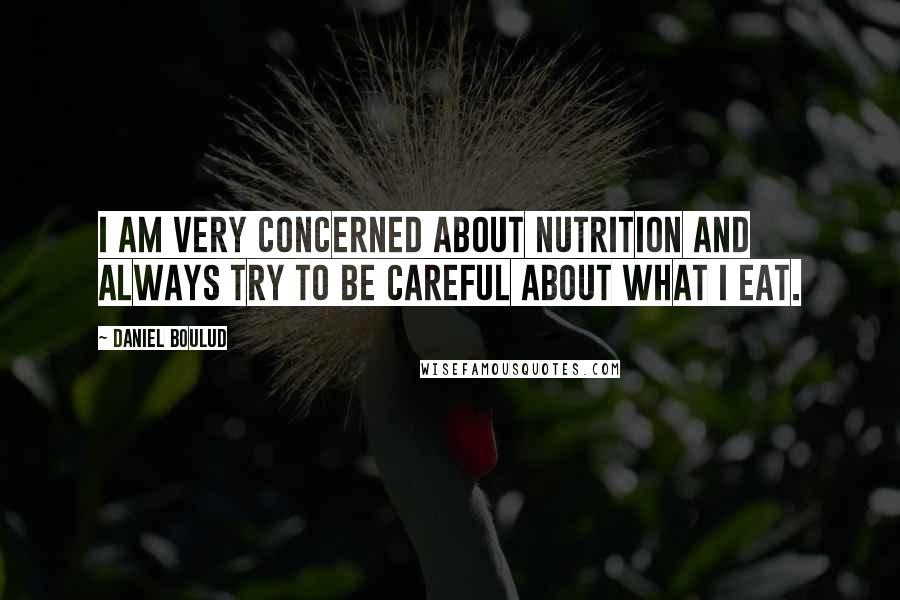 Daniel Boulud Quotes: I am very concerned about nutrition and always try to be careful about what I eat.