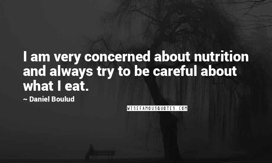 Daniel Boulud Quotes: I am very concerned about nutrition and always try to be careful about what I eat.