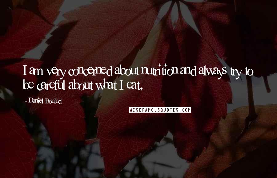 Daniel Boulud Quotes: I am very concerned about nutrition and always try to be careful about what I eat.