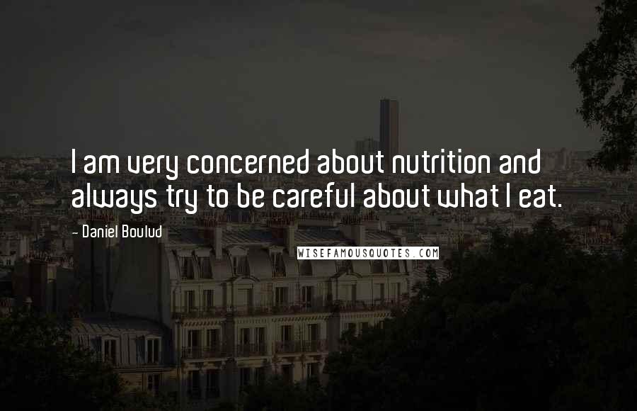 Daniel Boulud Quotes: I am very concerned about nutrition and always try to be careful about what I eat.