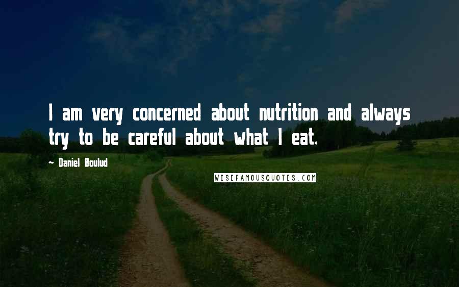 Daniel Boulud Quotes: I am very concerned about nutrition and always try to be careful about what I eat.