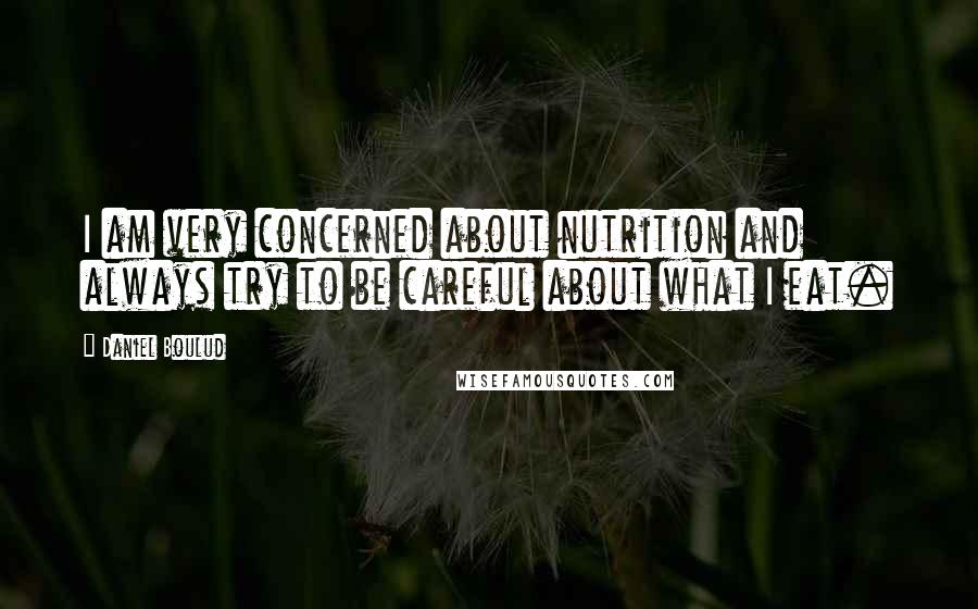 Daniel Boulud Quotes: I am very concerned about nutrition and always try to be careful about what I eat.