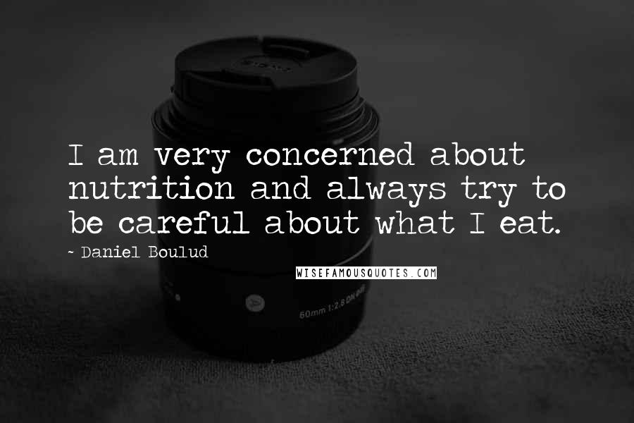 Daniel Boulud Quotes: I am very concerned about nutrition and always try to be careful about what I eat.