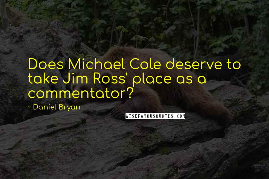 Daniel Bryan Quotes: Does Michael Cole deserve to take Jim Ross' place as a commentator?