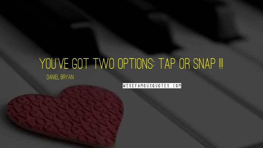 Daniel Bryan Quotes: You've got two options: Tap or SNAP !!!