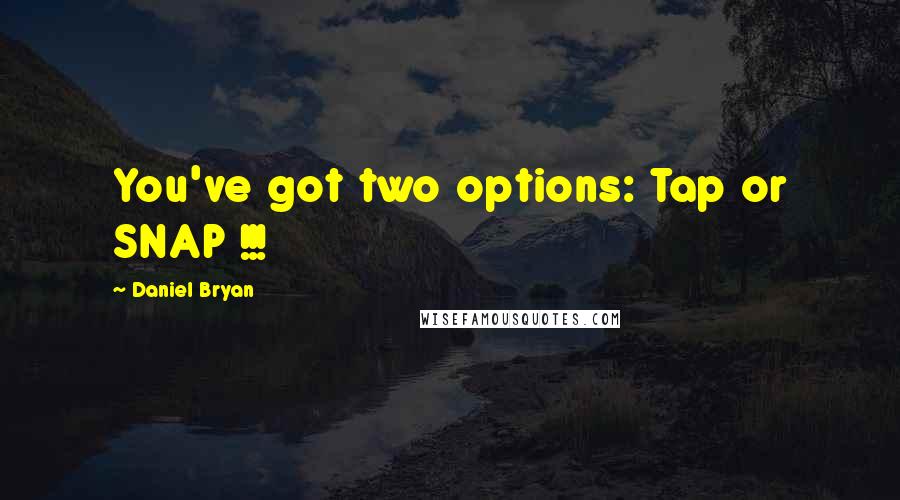 Daniel Bryan Quotes: You've got two options: Tap or SNAP !!!