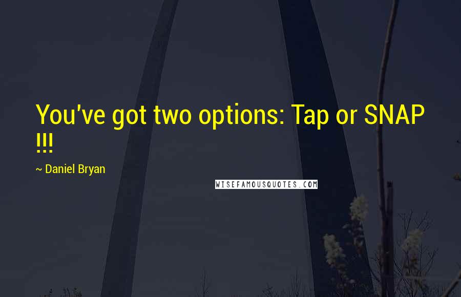 Daniel Bryan Quotes: You've got two options: Tap or SNAP !!!