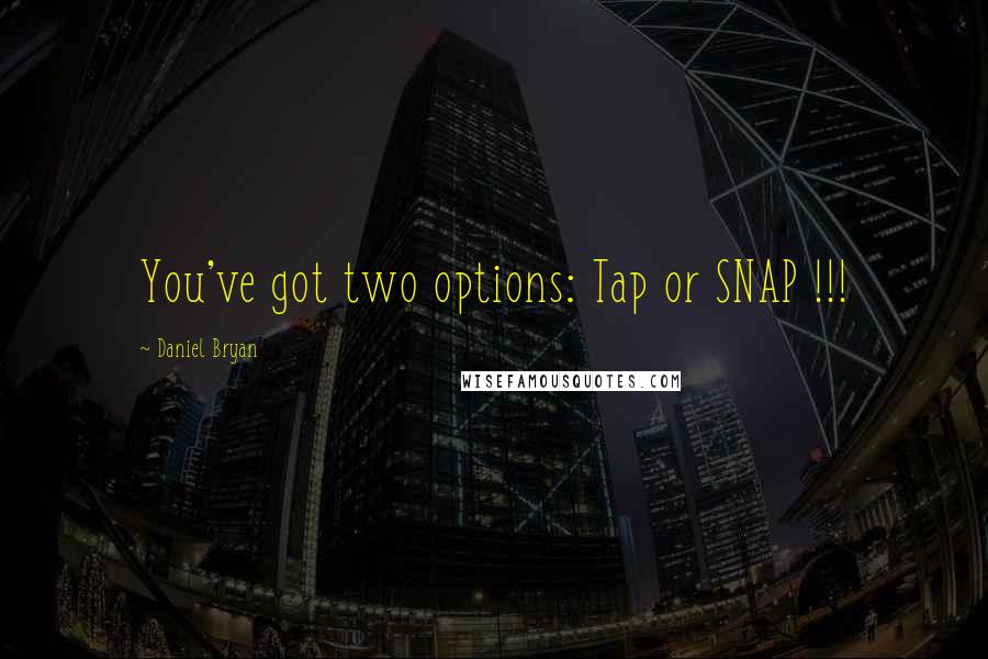 Daniel Bryan Quotes: You've got two options: Tap or SNAP !!!