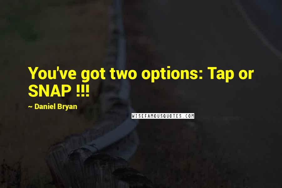 Daniel Bryan Quotes: You've got two options: Tap or SNAP !!!