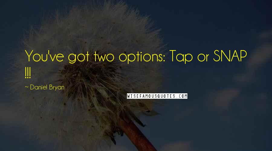 Daniel Bryan Quotes: You've got two options: Tap or SNAP !!!