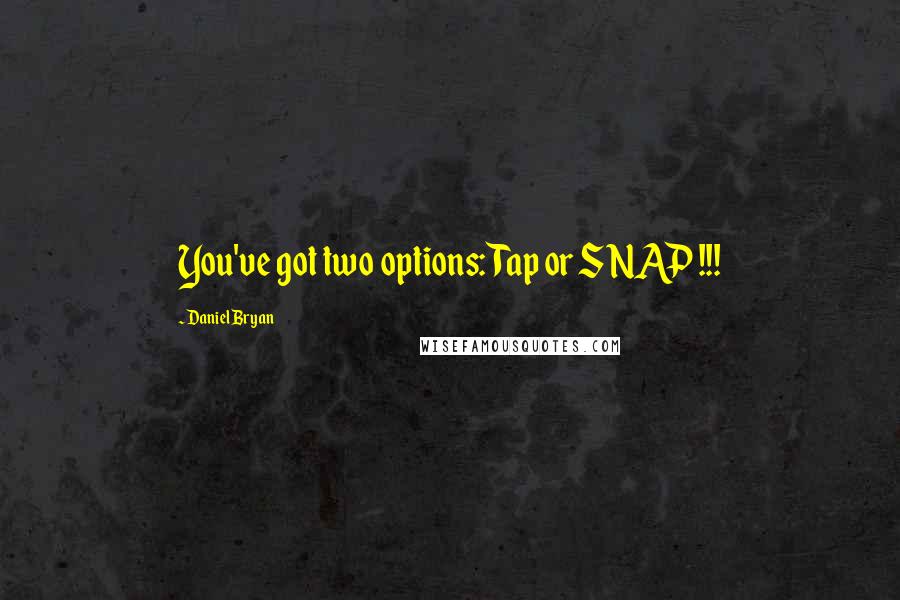 Daniel Bryan Quotes: You've got two options: Tap or SNAP !!!