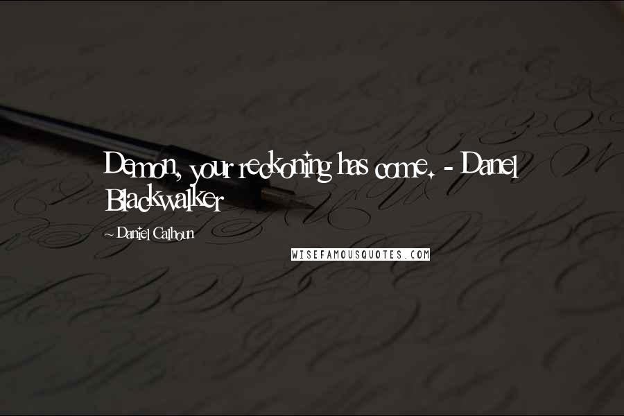 Daniel Calhoun Quotes: Demon, your reckoning has come. - Danel Blackwalker