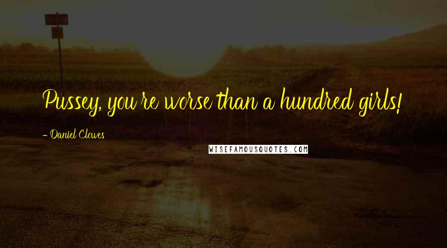 Daniel Clowes Quotes: Pussey, you're worse than a hundred girls!