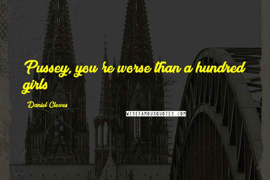 Daniel Clowes Quotes: Pussey, you're worse than a hundred girls!