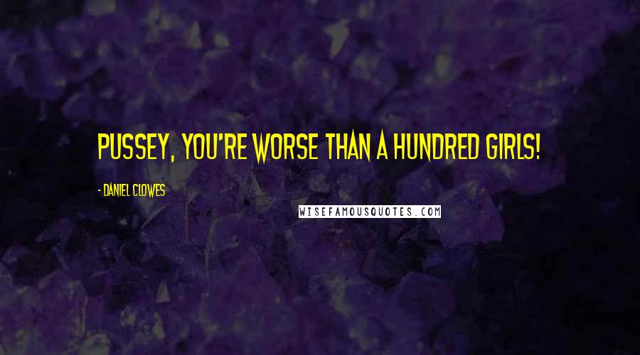 Daniel Clowes Quotes: Pussey, you're worse than a hundred girls!