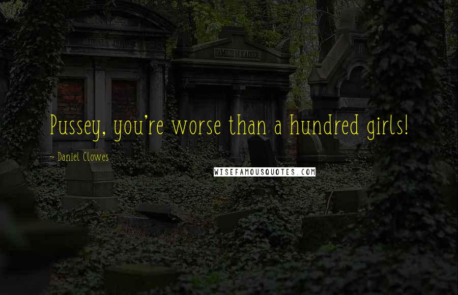Daniel Clowes Quotes: Pussey, you're worse than a hundred girls!