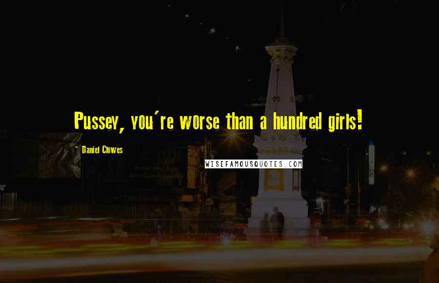 Daniel Clowes Quotes: Pussey, you're worse than a hundred girls!