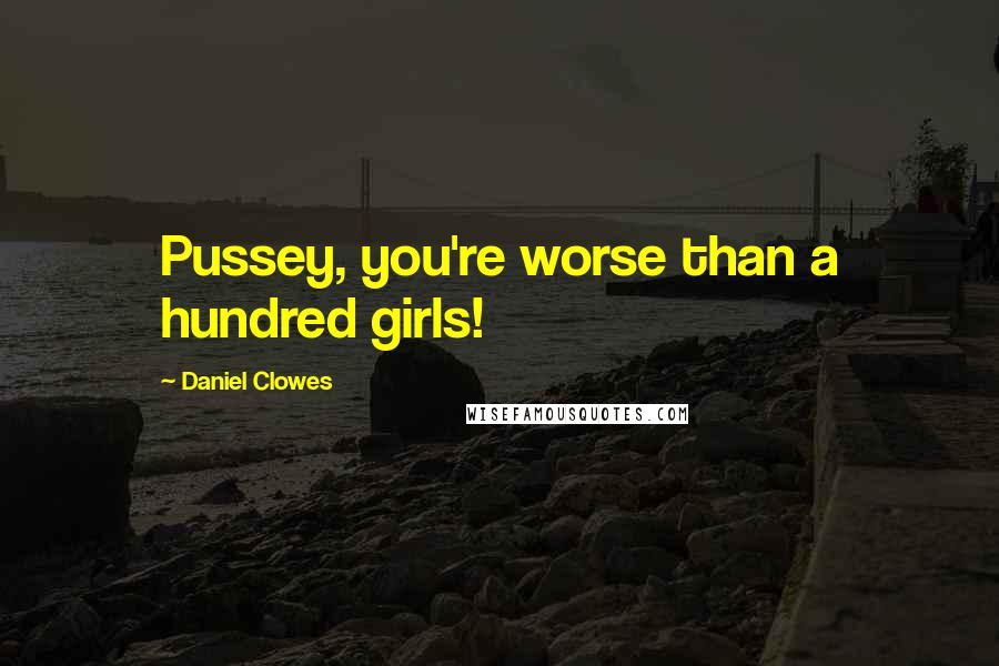 Daniel Clowes Quotes: Pussey, you're worse than a hundred girls!