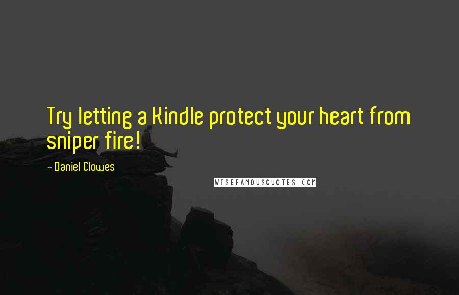 Daniel Clowes Quotes: Try letting a Kindle protect your heart from sniper fire!