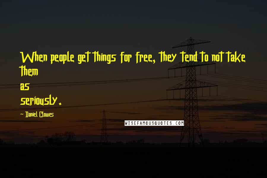 Daniel Clowes Quotes: When people get things for free, they tend to not take them as seriously.