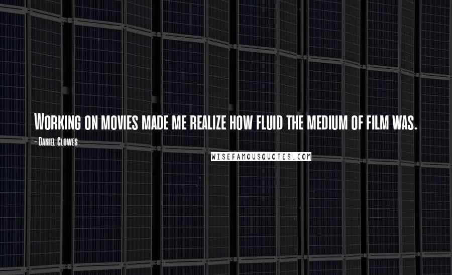 Daniel Clowes Quotes: Working on movies made me realize how fluid the medium of film was.