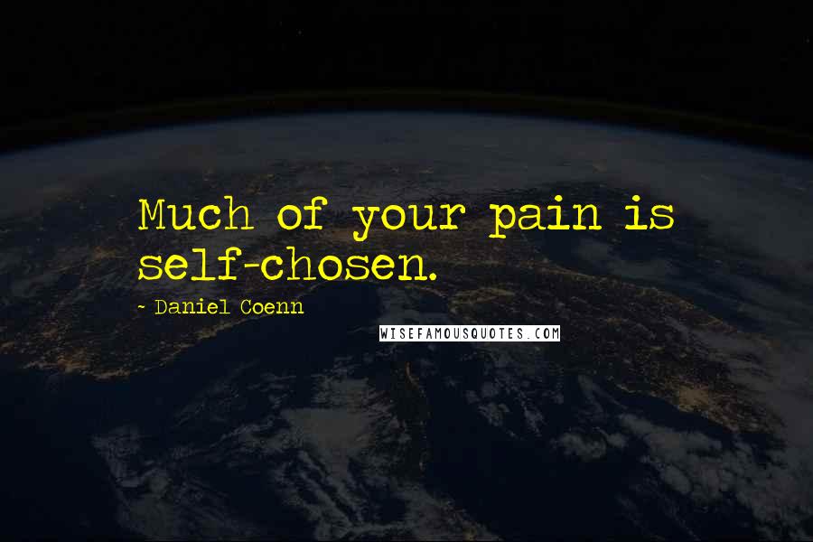 Daniel Coenn Quotes: Much of your pain is self-chosen.