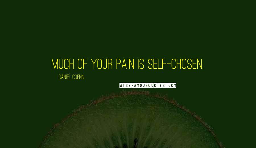 Daniel Coenn Quotes: Much of your pain is self-chosen.