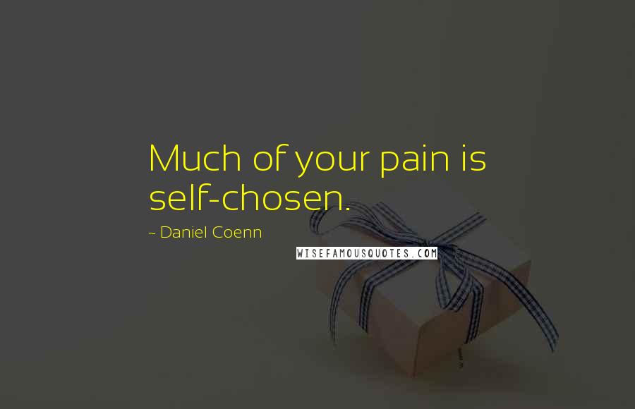 Daniel Coenn Quotes: Much of your pain is self-chosen.