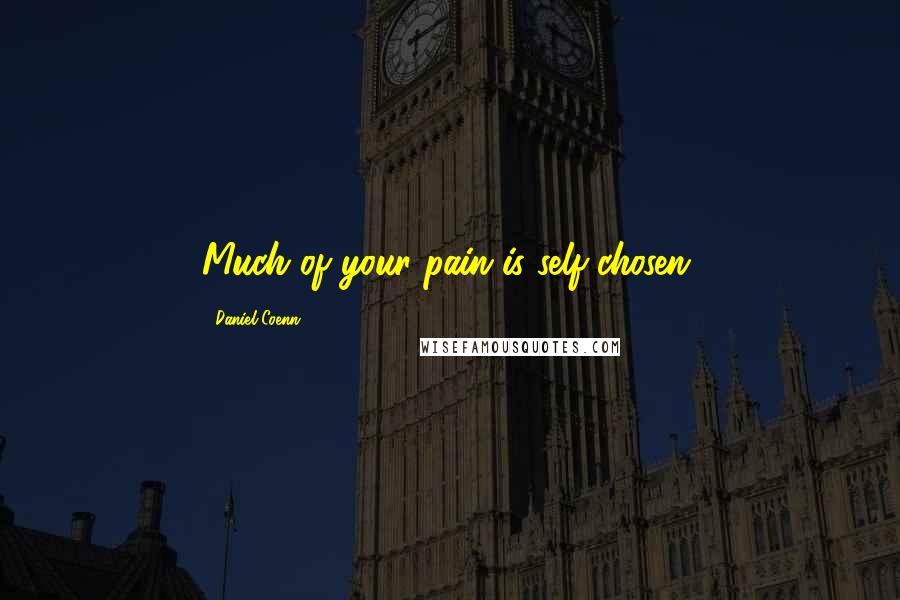 Daniel Coenn Quotes: Much of your pain is self-chosen.