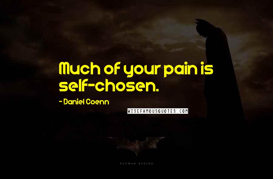 Daniel Coenn Quotes: Much of your pain is self-chosen.