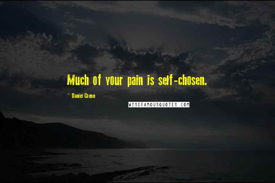 Daniel Coenn Quotes: Much of your pain is self-chosen.