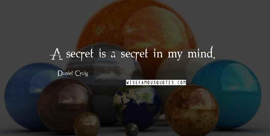 Daniel Craig Quotes: A secret is a secret in my mind.