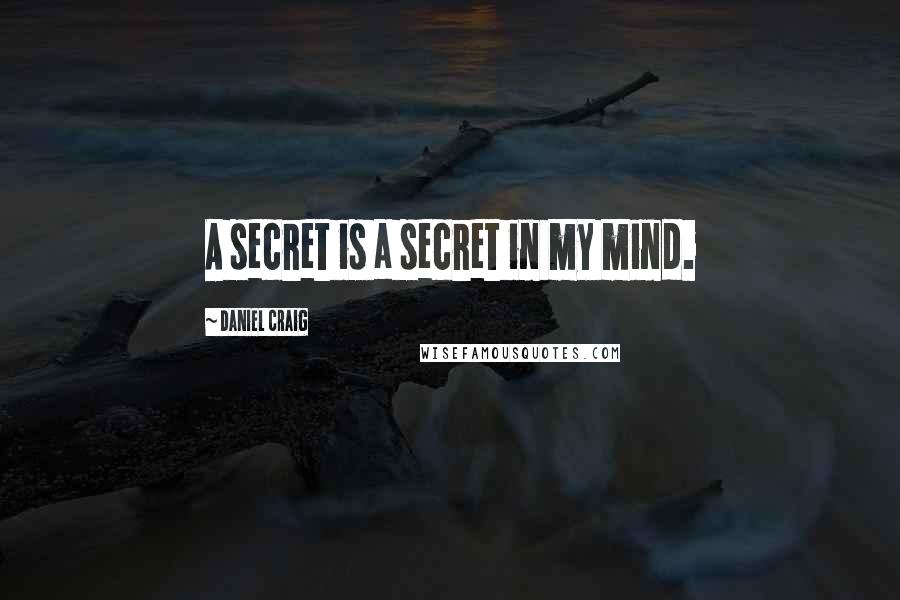 Daniel Craig Quotes: A secret is a secret in my mind.