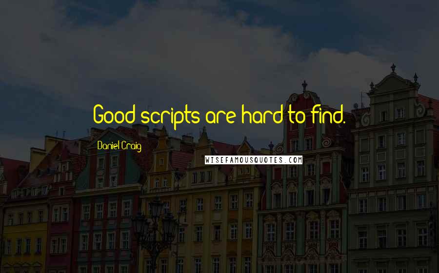 Daniel Craig Quotes: Good scripts are hard to find.