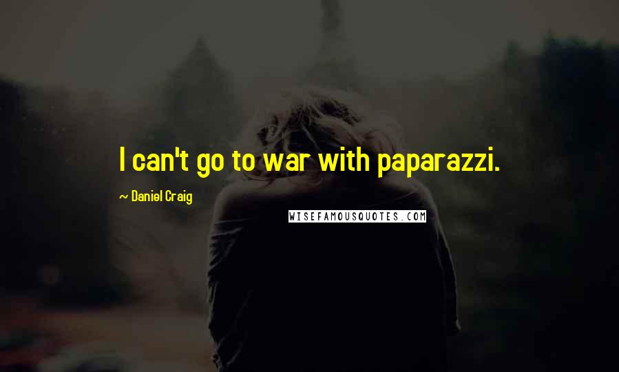 Daniel Craig Quotes: I can't go to war with paparazzi.