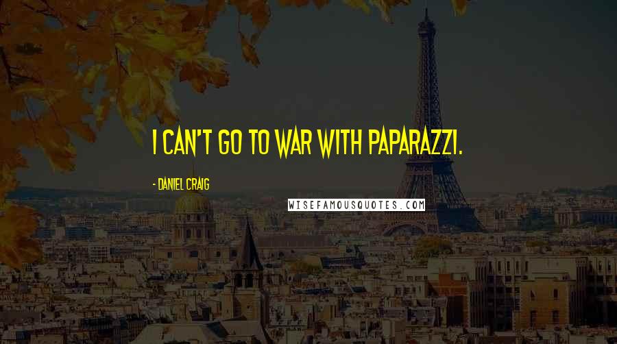 Daniel Craig Quotes: I can't go to war with paparazzi.