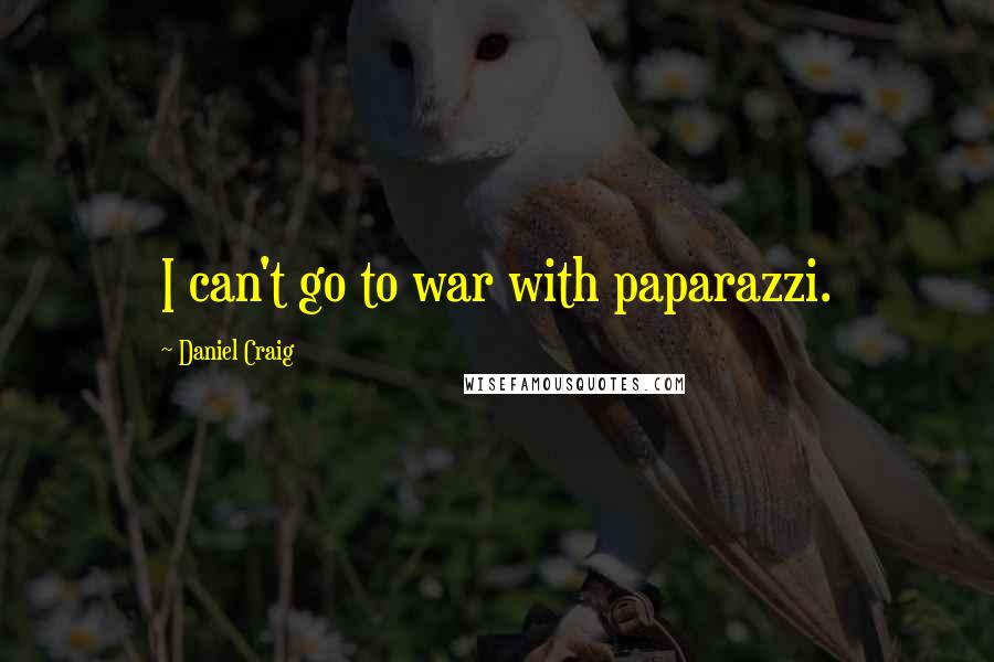 Daniel Craig Quotes: I can't go to war with paparazzi.