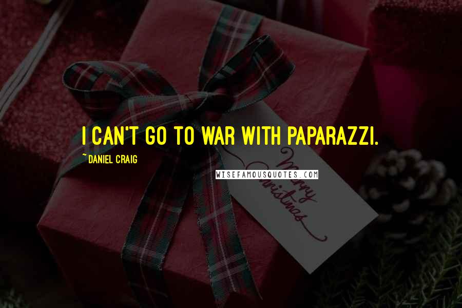 Daniel Craig Quotes: I can't go to war with paparazzi.
