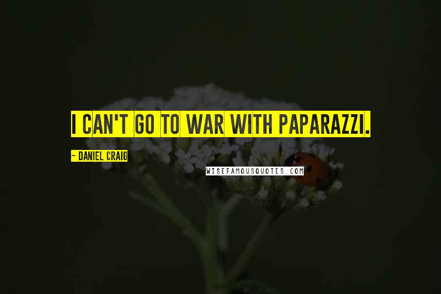 Daniel Craig Quotes: I can't go to war with paparazzi.