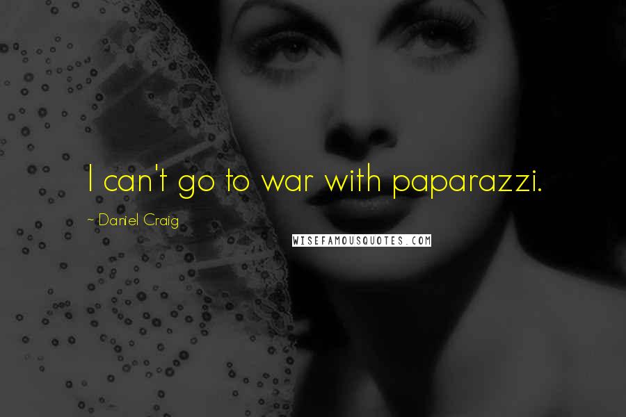 Daniel Craig Quotes: I can't go to war with paparazzi.