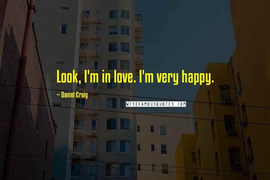 Daniel Craig Quotes: Look, I'm in love. I'm very happy.