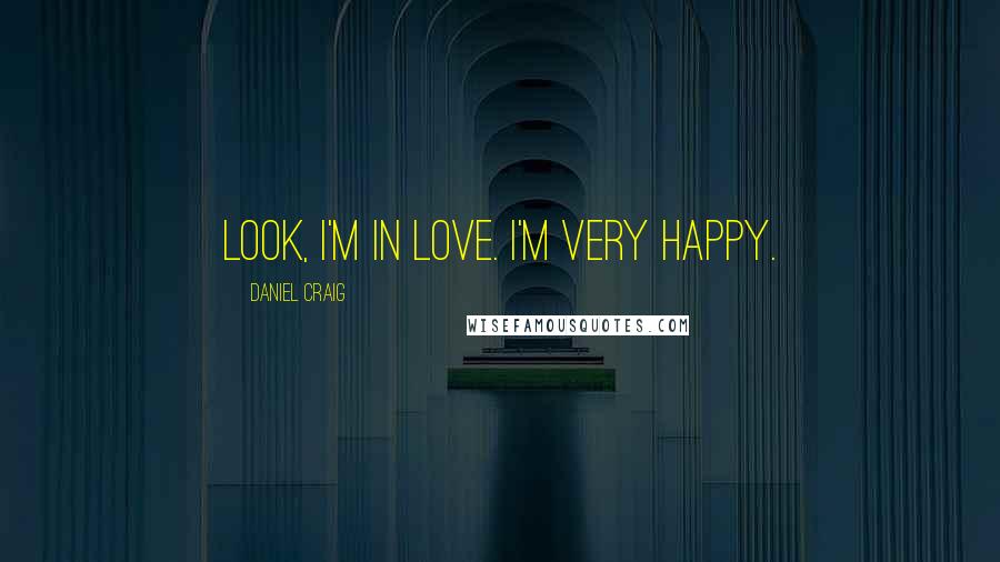 Daniel Craig Quotes: Look, I'm in love. I'm very happy.