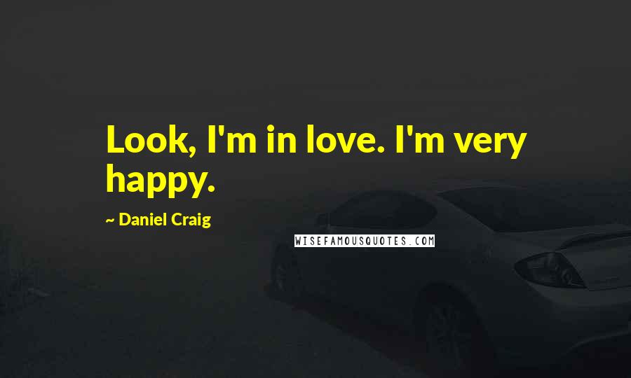 Daniel Craig Quotes: Look, I'm in love. I'm very happy.