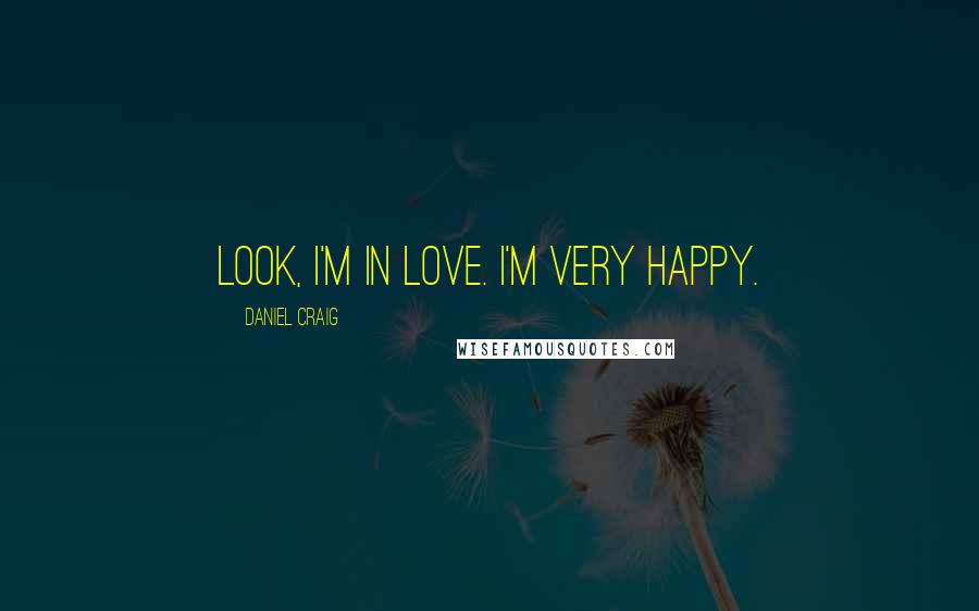 Daniel Craig Quotes: Look, I'm in love. I'm very happy.