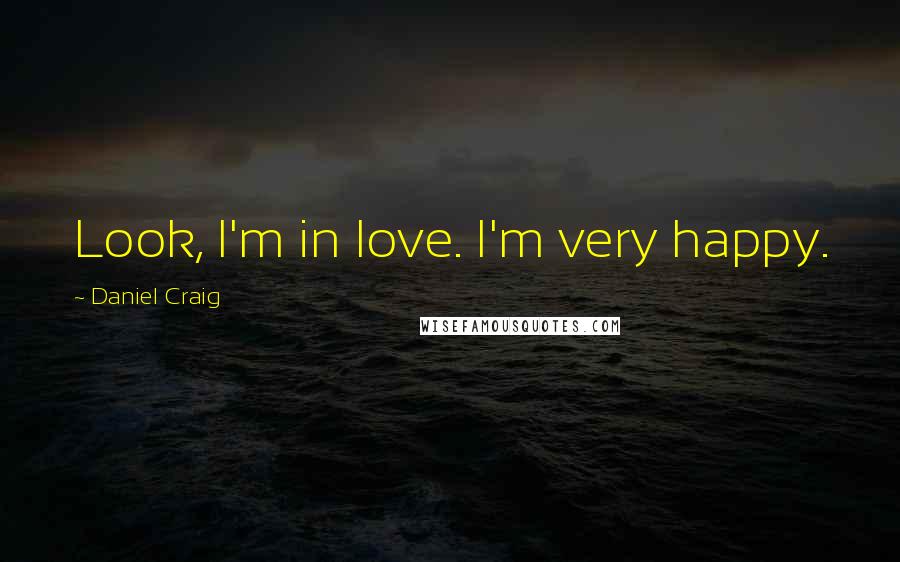 Daniel Craig Quotes: Look, I'm in love. I'm very happy.