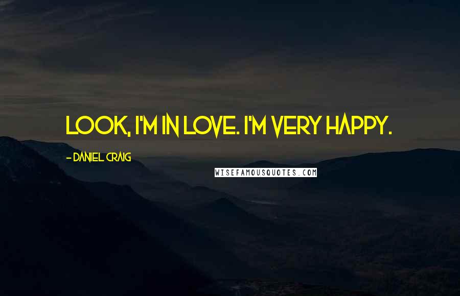 Daniel Craig Quotes: Look, I'm in love. I'm very happy.