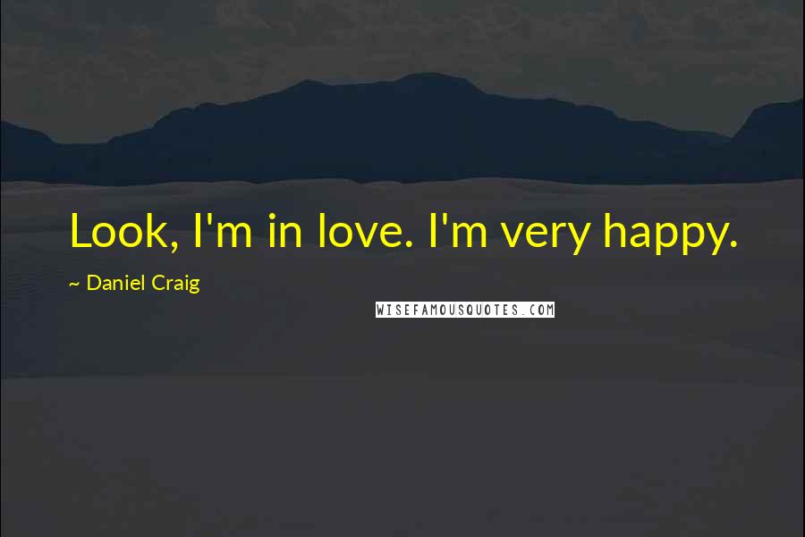 Daniel Craig Quotes: Look, I'm in love. I'm very happy.