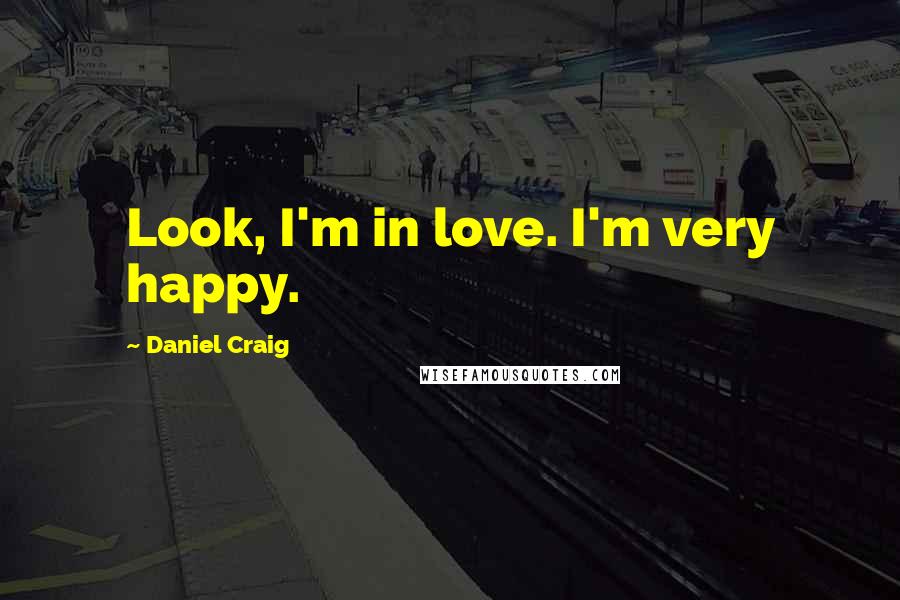 Daniel Craig Quotes: Look, I'm in love. I'm very happy.